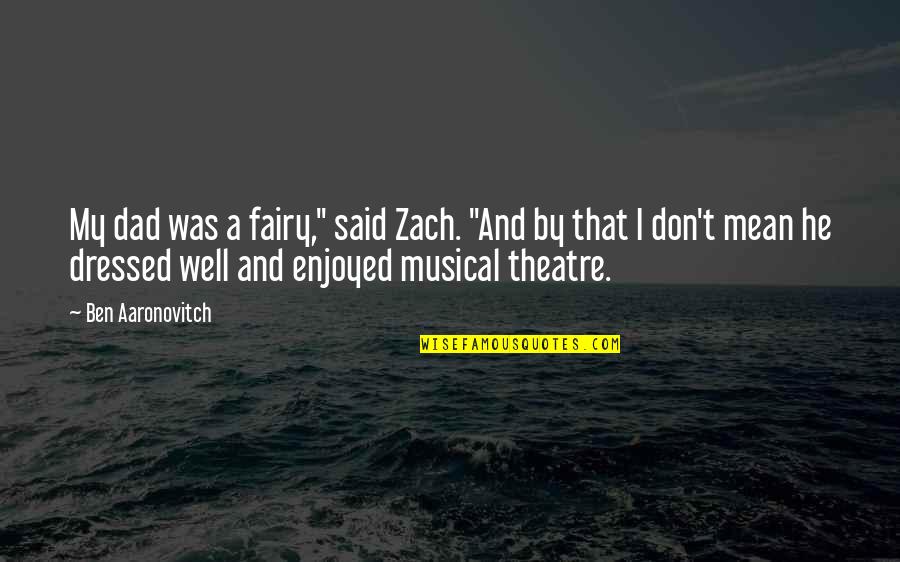 Well Dressed Quotes By Ben Aaronovitch: My dad was a fairy," said Zach. "And Well Dressed Quotes By Ben Aaronovitch: My dad was a fairy," said Zach. "And
