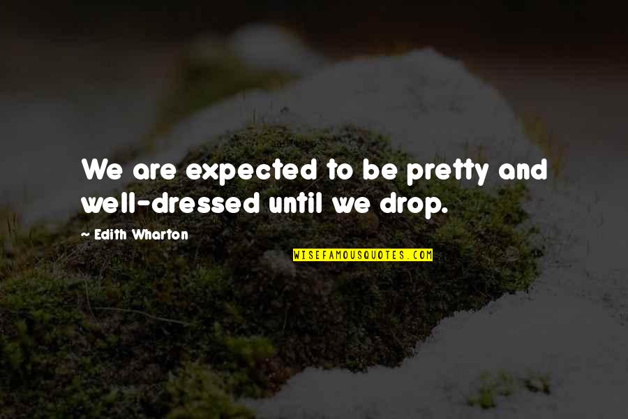 Well Dressed Quotes By Edith Wharton: We are expected to be pretty and well-dressed Well Dressed Quotes By Edith Wharton: We are expected to be pretty and well-dressed
