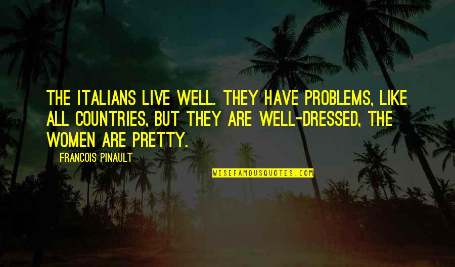 Well Dressed Quotes By Francois Pinault: The Italians live well. They have problems, like