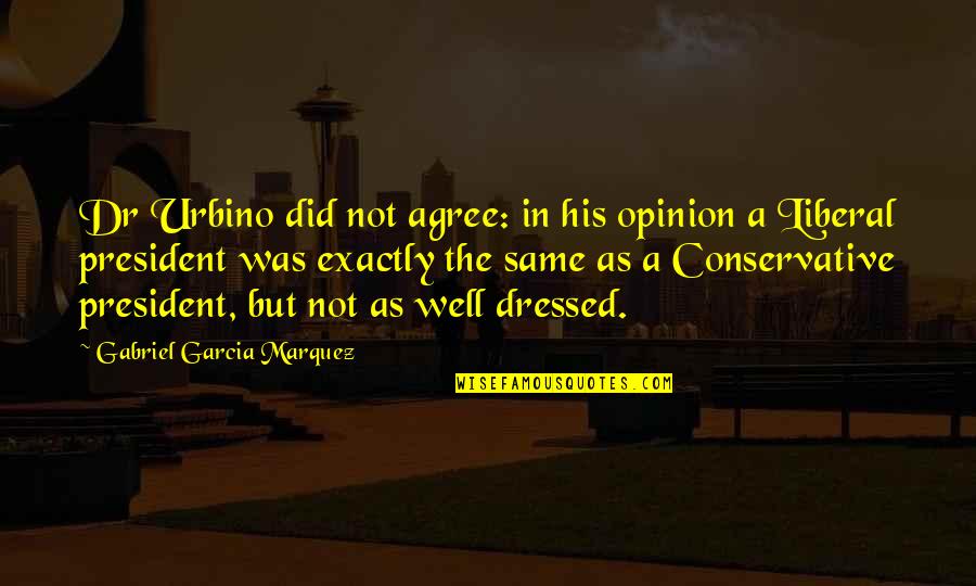 Well Dressed Quotes By Gabriel Garcia Marquez: Dr Urbino did not agree: in his opinion