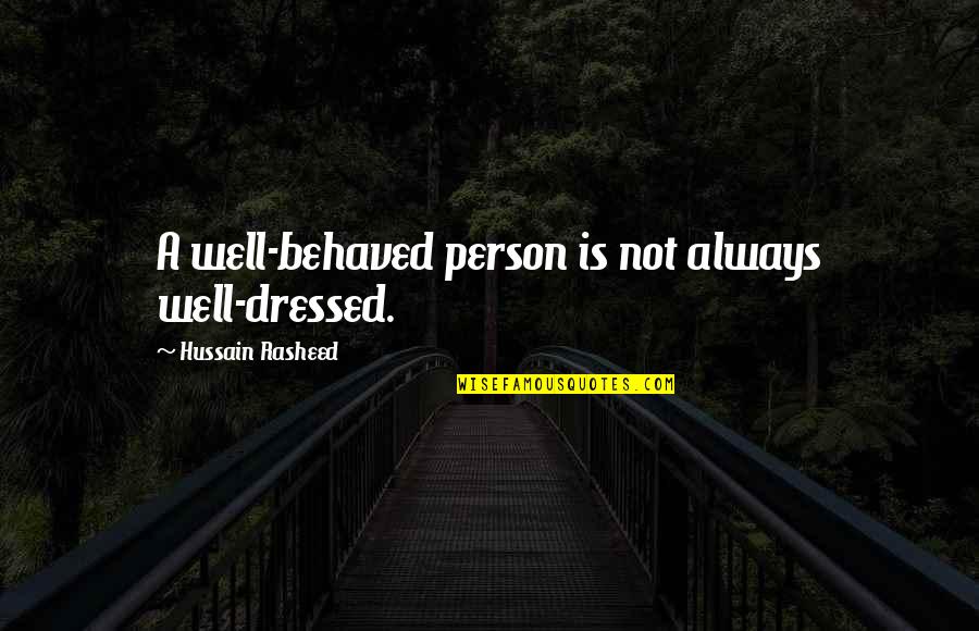 Well Dressed Quotes By Hussain Rasheed: A well-behaved person is not always well-dressed.