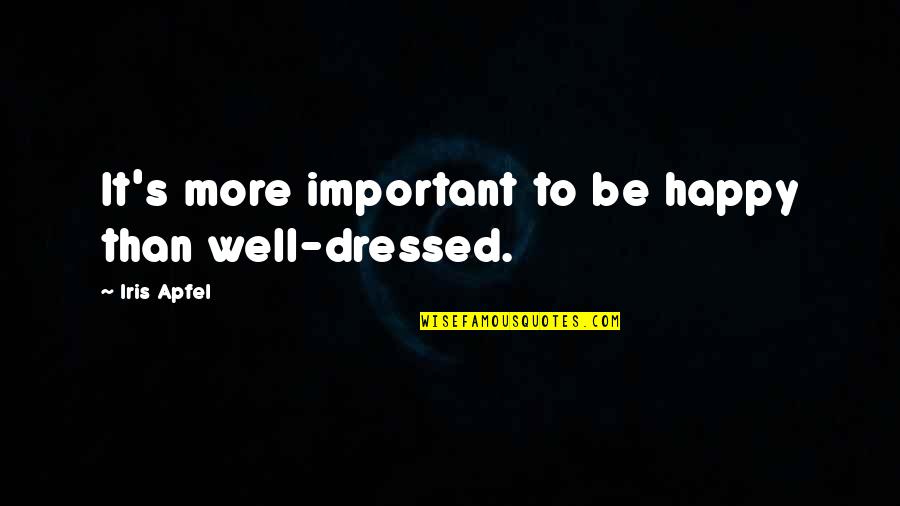 Well Dressed Quotes By Iris Apfel: It's more important to be happy than well-dressed. Well Dressed Quotes By Iris Apfel: It's more important to be happy than well-dressed.