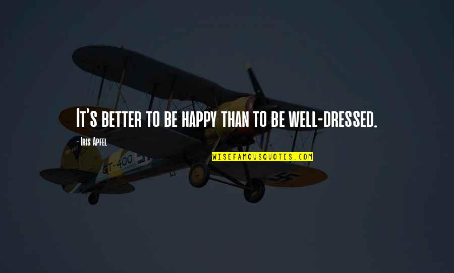 Well Dressed Quotes By Iris Apfel: It's better to be happy than to be Well Dressed Quotes By Iris Apfel: It's better to be happy than to be