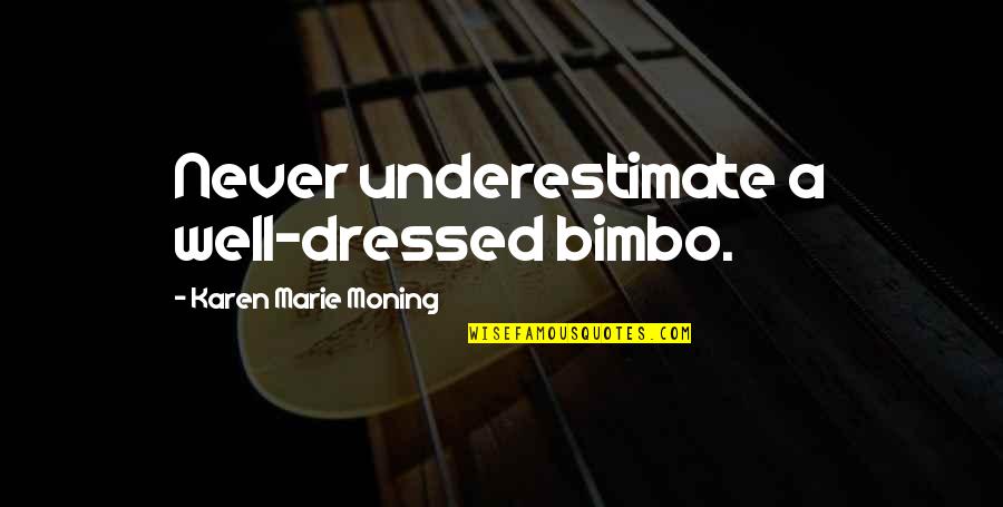 Well Dressed Quotes By Karen Marie Moning: Never underestimate a well-dressed bimbo. Well Dressed Quotes By Karen Marie Moning: Never underestimate a well-dressed bimbo.