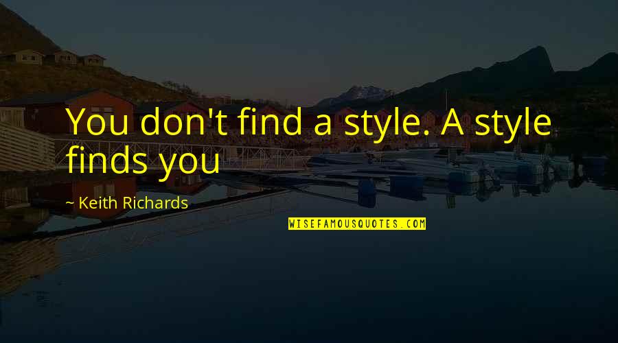 Well Dressed Quotes By Keith Richards: You don't find a style. A style finds Well Dressed Quotes By Keith Richards: You don't find a style. A style finds
