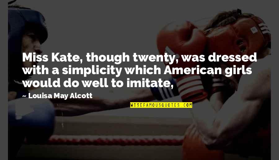 Well Dressed Quotes By Louisa May Alcott: Miss Kate, though twenty, was dressed with a Well Dressed Quotes By Louisa May Alcott: Miss Kate, though twenty, was dressed with a