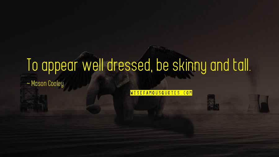 Well Dressed Quotes By Mason Cooley: To appear well dressed, be skinny and tall. Well Dressed Quotes By Mason Cooley: To appear well dressed, be skinny and tall.