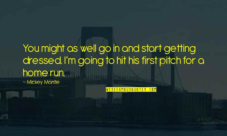 Well Dressed Quotes By Mickey Mantle: You might as well go in and start