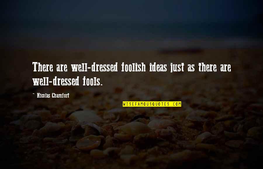 Well Dressed Quotes By Nicolas Chamfort: There are well-dressed foolish ideas just as there