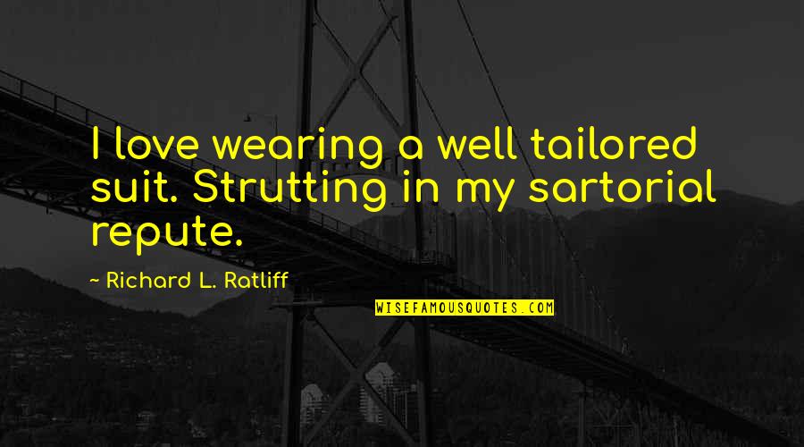 Well Dressed Quotes By Richard L. Ratliff: I love wearing a well tailored suit. Strutting Well Dressed Quotes By Richard L. Ratliff: I love wearing a well tailored suit. Strutting