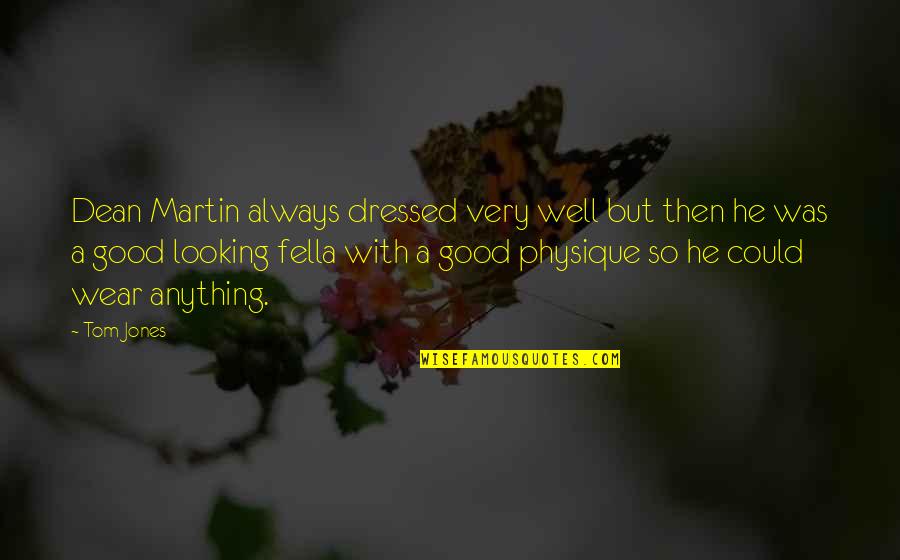 Well Dressed Quotes By Tom Jones: Dean Martin always dressed very well but then Well Dressed Quotes By Tom Jones: Dean Martin always dressed very well but then