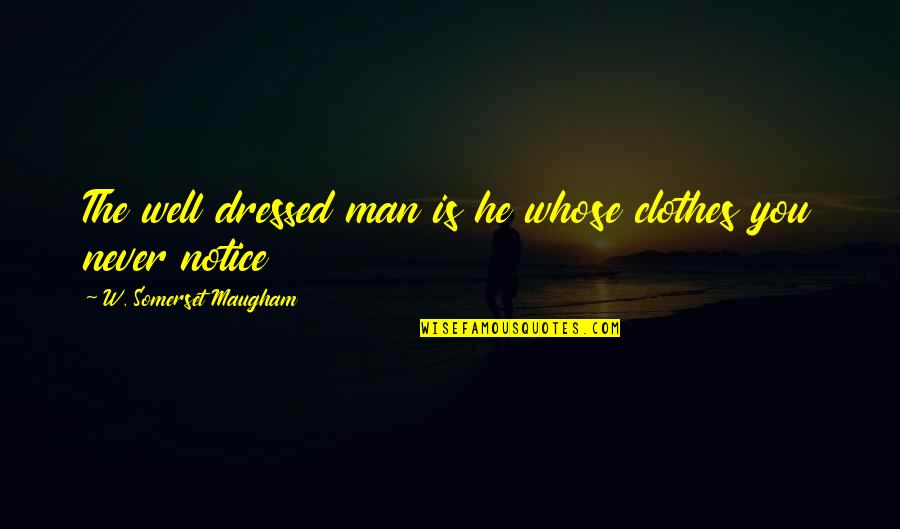 Well Dressed Quotes By W. Somerset Maugham: The well dressed man is he whose clothes