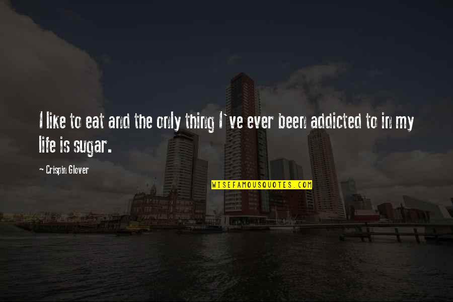Well Earned Quotes By Crispin Glover: I like to eat and the only thing