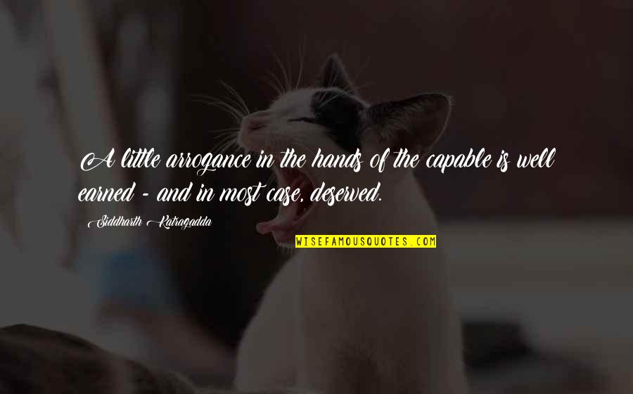 Well Earned Quotes By Siddharth Katragadda: A little arrogance in the hands of the Well Earned Quotes By Siddharth Katragadda: A little arrogance in the hands of the