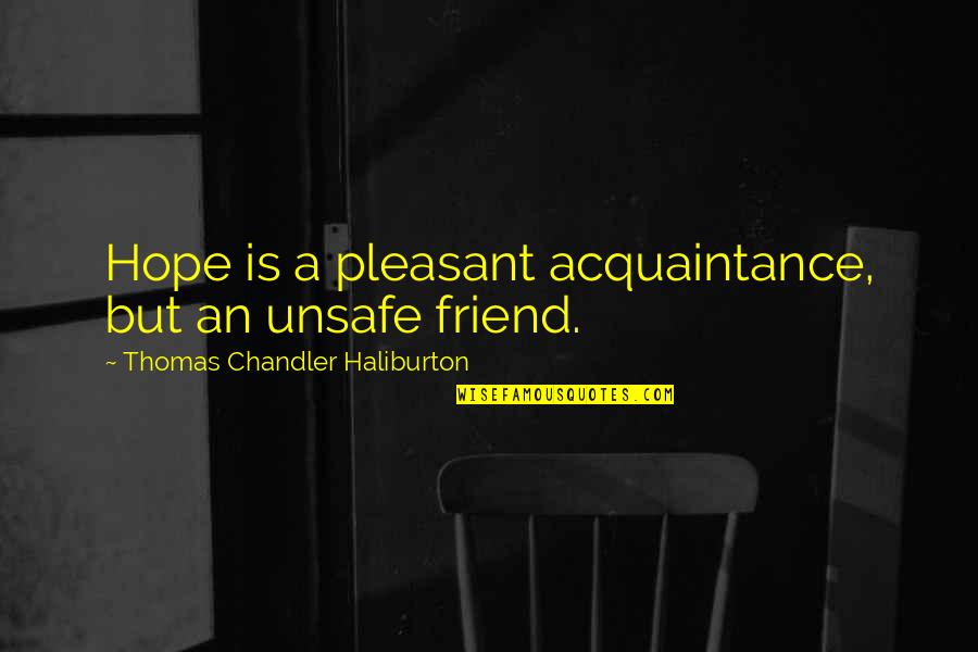 Well Earned Quotes By Thomas Chandler Haliburton: Hope is a pleasant acquaintance, but an unsafe Well Earned Quotes By Thomas Chandler Haliburton: Hope is a pleasant acquaintance, but an unsafe