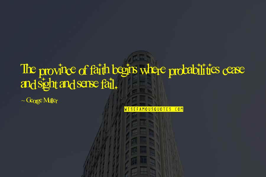 Well Educated Mind Quotes By George Muller: The province of faith begins where probabilities cease