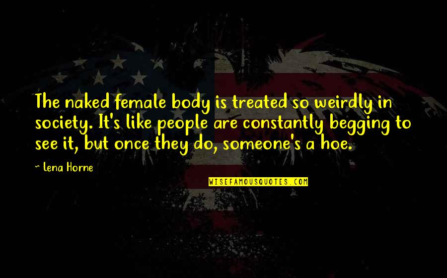 Well Educated Mind Quotes By Lena Horne: The naked female body is treated so weirdly