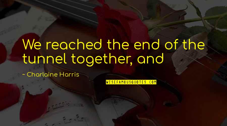We'll End Up Together Quotes By Charlaine Harris: We reached the end of the tunnel together,