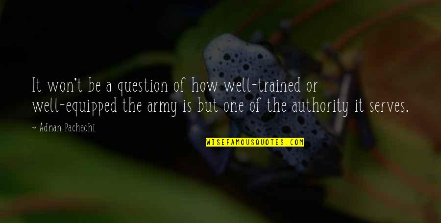 Well Equipped Quotes By Adnan Pachachi: It won't be a question of how well-trained