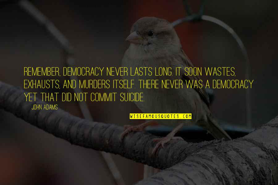 Well Equipped Quotes By John Adams: Remember, democracy never lasts long. It soon wastes,