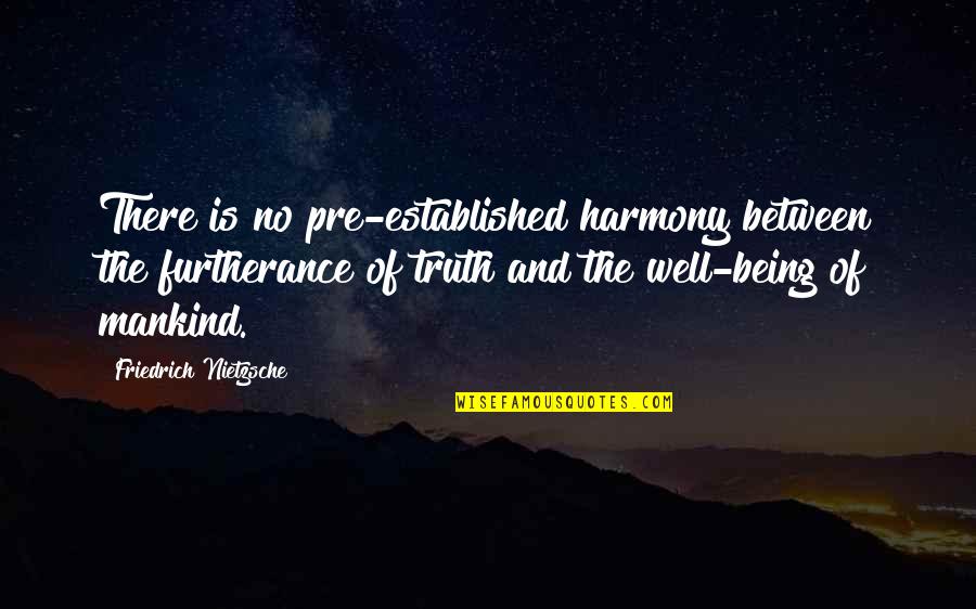 Well Established Quotes By Friedrich Nietzsche: There is no pre-established harmony between the furtherance Well Established Quotes By Friedrich Nietzsche: There is no pre-established harmony between the furtherance