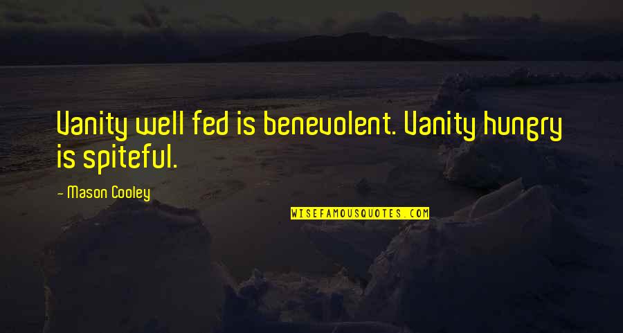 Well Fed Quotes By Mason Cooley: Vanity well fed is benevolent. Vanity hungry is