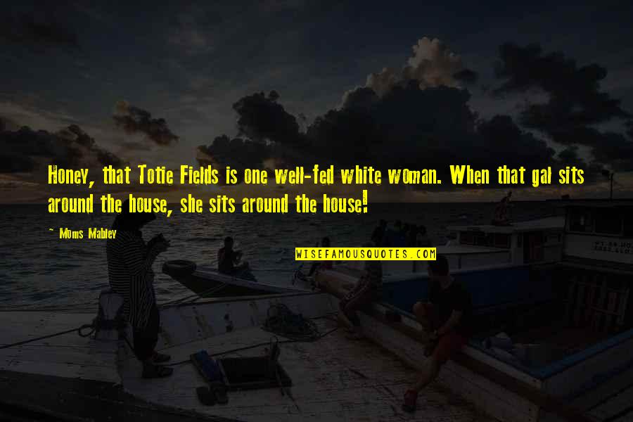 Well Fed Quotes By Moms Mabley: Honey, that Totie Fields is one well-fed white