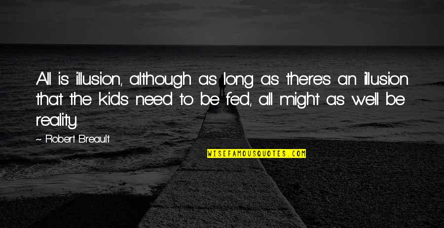 Well Fed Quotes By Robert Breault: All is illusion, although as long as there's