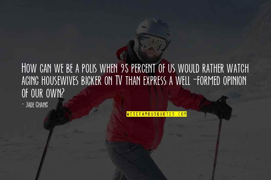 Well Formed Quotes By Jade Chang: How can we be a polis when 95 Well Formed Quotes By Jade Chang: How can we be a polis when 95