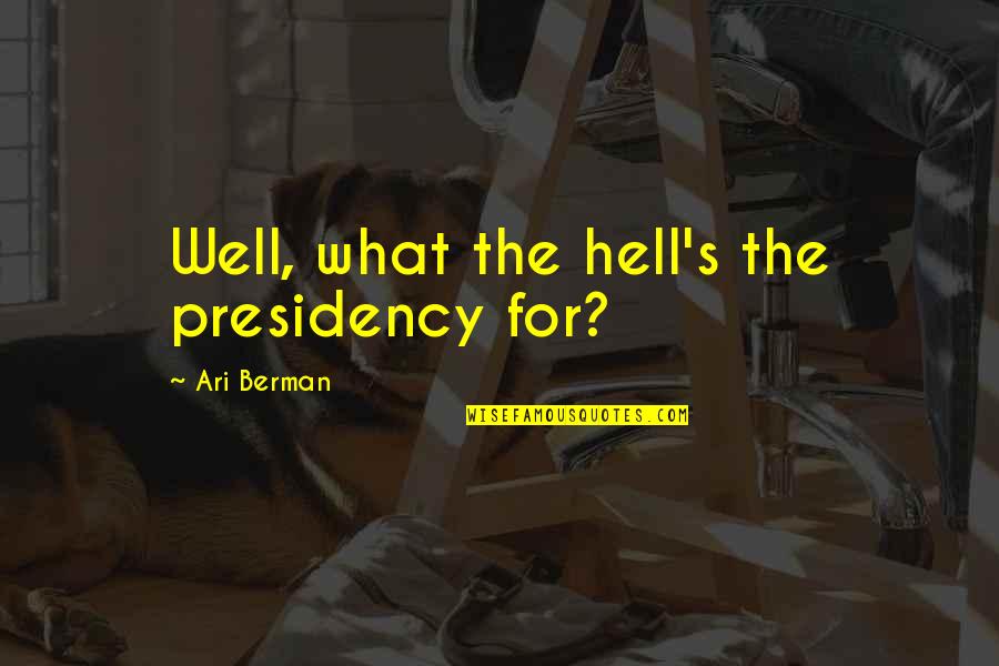 Well Hell Quotes By Ari Berman: Well, what the hell's the presidency for? Well Hell Quotes By Ari Berman: Well, what the hell's the presidency for?