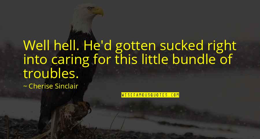 Well Hell Quotes By Cherise Sinclair: Well hell. He'd gotten sucked right into caring Well Hell Quotes By Cherise Sinclair: Well hell. He'd gotten sucked right into caring