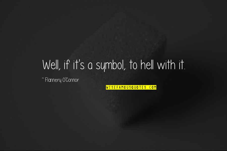 Well Hell Quotes By Flannery O'Connor: Well, if it's a symbol, to hell with Well Hell Quotes By Flannery O'Connor: Well, if it's a symbol, to hell with