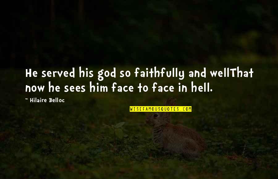 Well Hell Quotes By Hilaire Belloc: He served his god so faithfully and wellThat