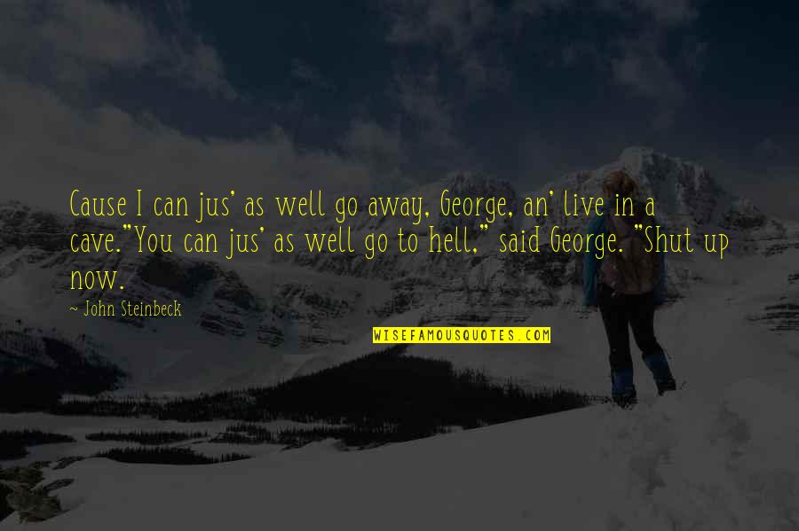 Well Hell Quotes By John Steinbeck: Cause I can jus' as well go away, Well Hell Quotes By John Steinbeck: Cause I can jus' as well go away,