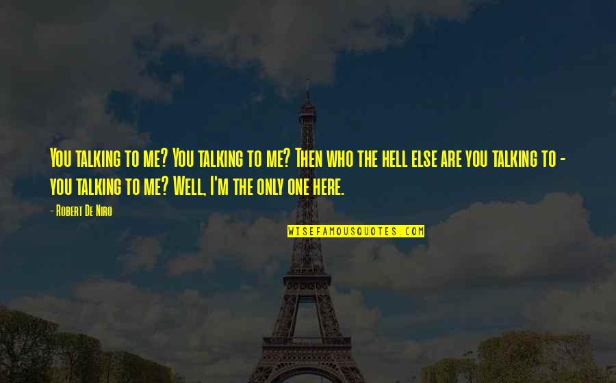 Well Hell Quotes By Robert De Niro: You talking to me? You talking to me? Well Hell Quotes By Robert De Niro: You talking to me? You talking to me?