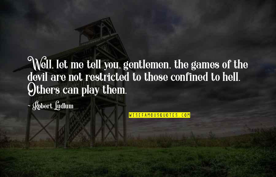 Well Hell Quotes By Robert Ludlum: Well, let me tell you, gentlemen, the games Well Hell Quotes By Robert Ludlum: Well, let me tell you, gentlemen, the games