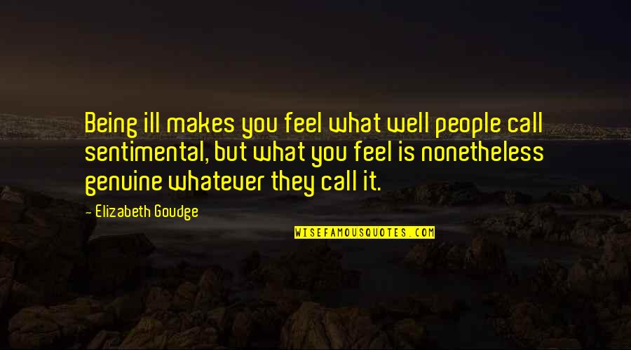 Well Ill Be Quotes By Elizabeth Goudge: Being ill makes you feel what well people Well Ill Be Quotes By Elizabeth Goudge: Being ill makes you feel what well people