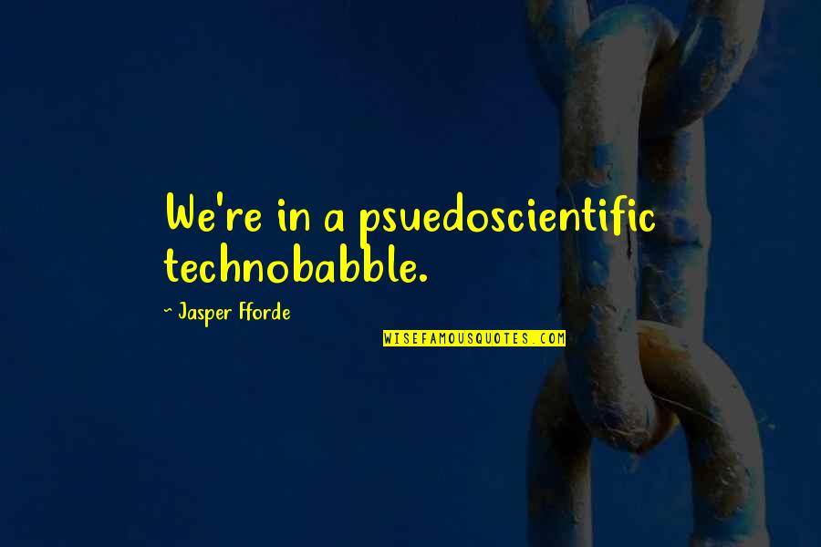 Well Informed Futility Quotes By Jasper Fforde: We're in a psuedoscientific technobabble.