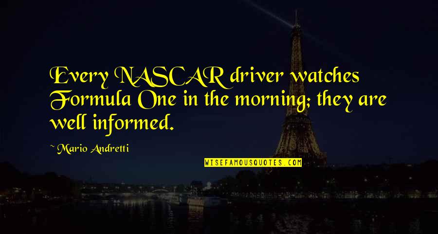 Well Informed Quotes By Mario Andretti: Every NASCAR driver watches Formula One in the