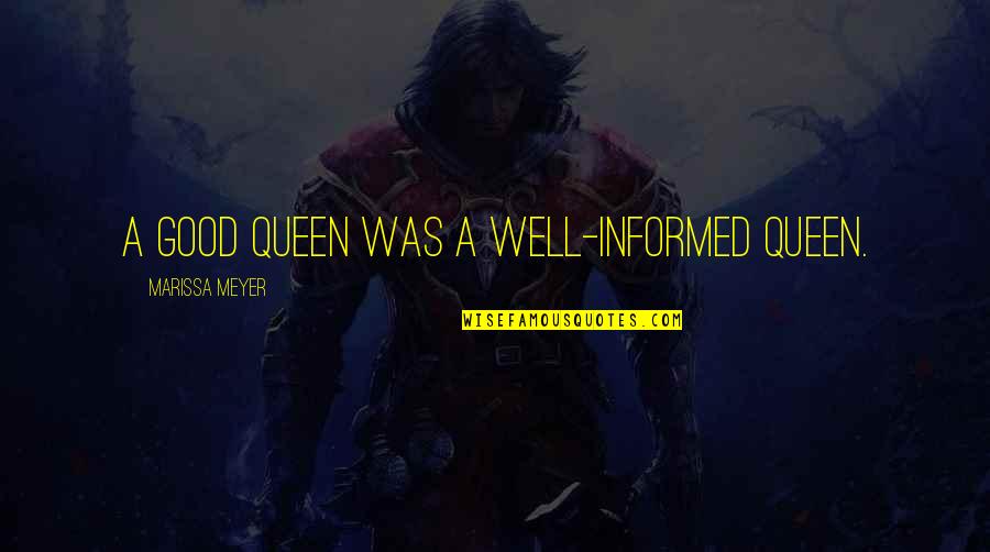 Well Informed Quotes By Marissa Meyer: A good queen was a well-informed queen.