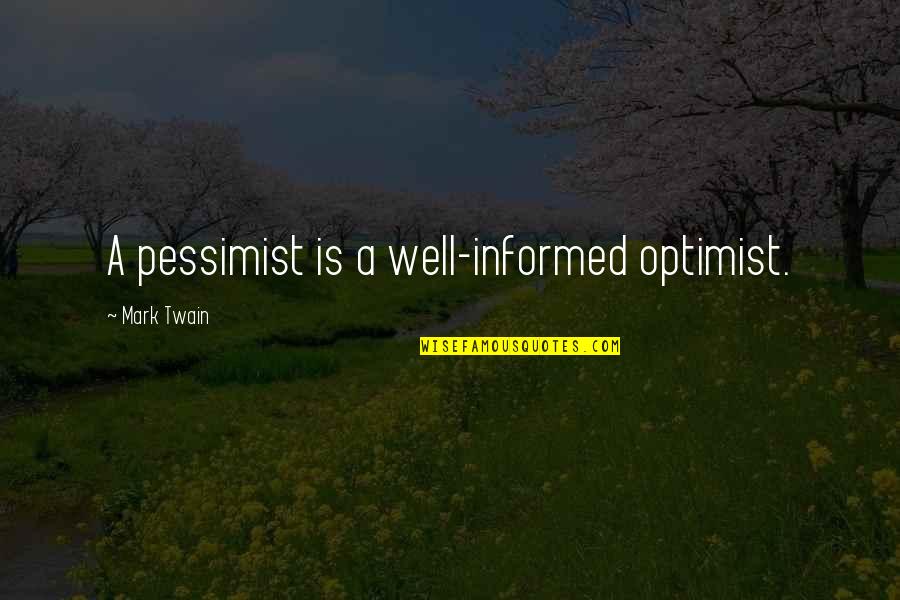 Well Informed Quotes By Mark Twain: A pessimist is a well-informed optimist.