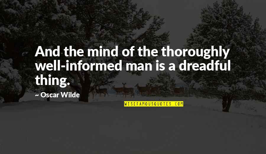 Well Informed Quotes By Oscar Wilde: And the mind of the thoroughly well-informed man