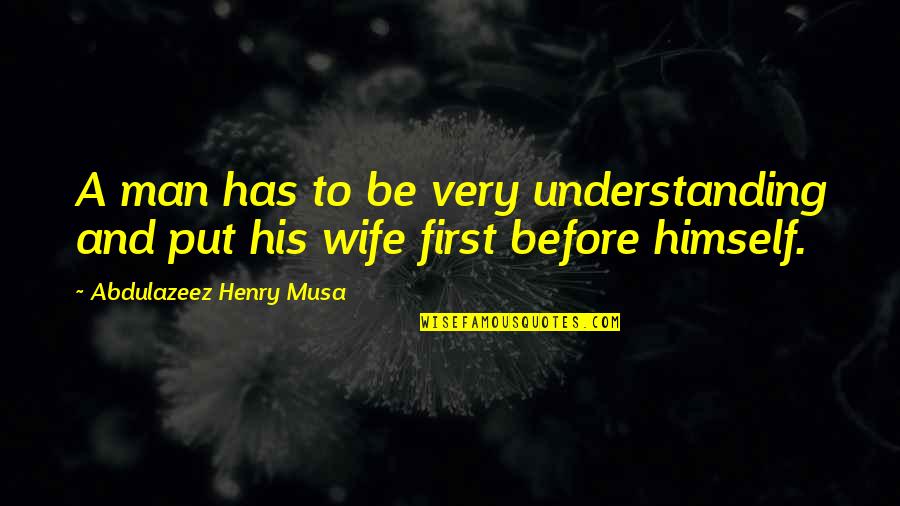 Well Known Composers Quotes By Abdulazeez Henry Musa: A man has to be very understanding and