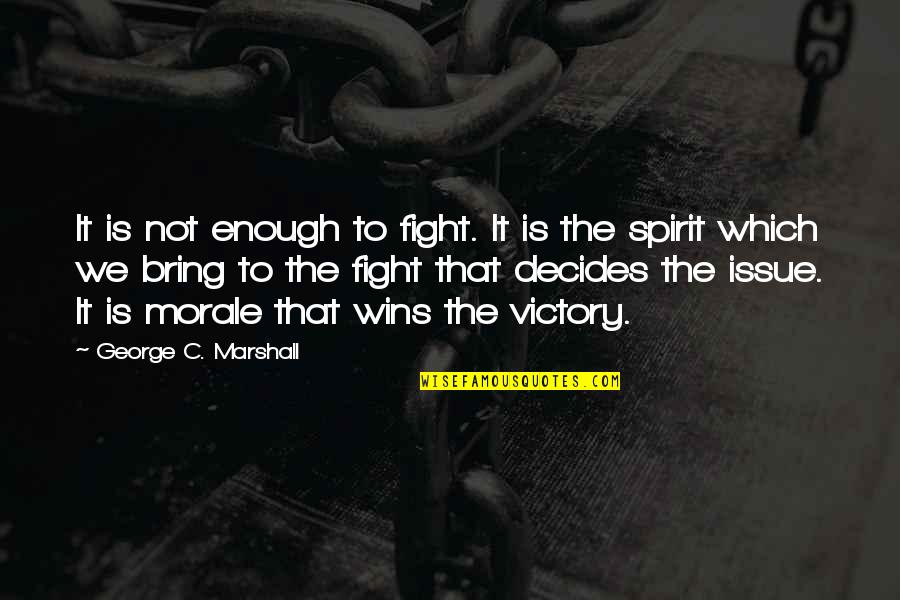 Well Known Composers Quotes By George C. Marshall: It is not enough to fight. It is