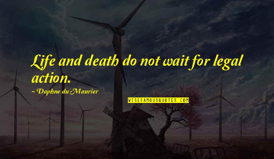 Well Known Irish Quotes By Daphne Du Maurier: Life and death do not wait for legal