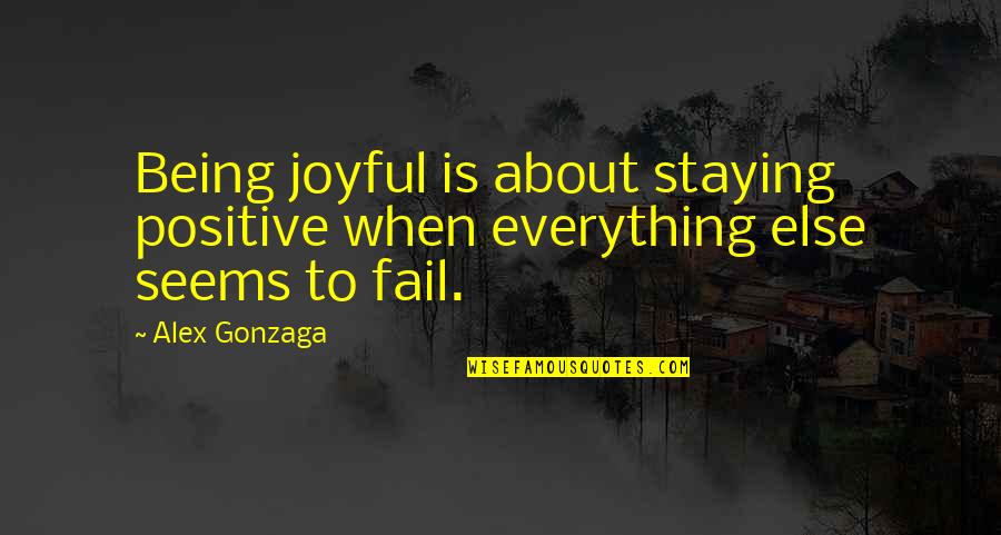 Well Known Latin Quotes By Alex Gonzaga: Being joyful is about staying positive when everything