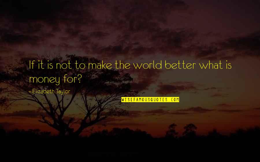 Well Known Latin Quotes By Elizabeth Taylor: If it is not to make the world