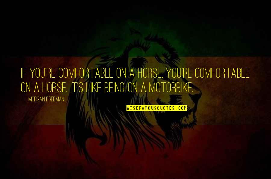 Well Known Latin Quotes By Morgan Freeman: If you're comfortable on a horse, you're comfortable