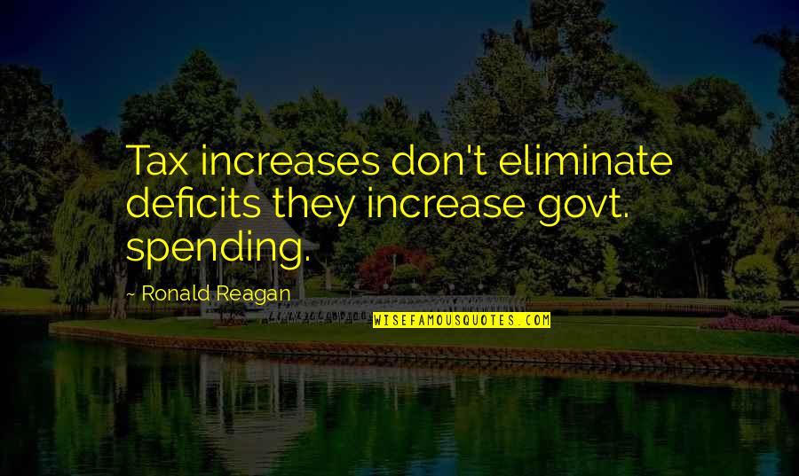 Well Known Life Quotes By Ronald Reagan: Tax increases don't eliminate deficits they increase govt.