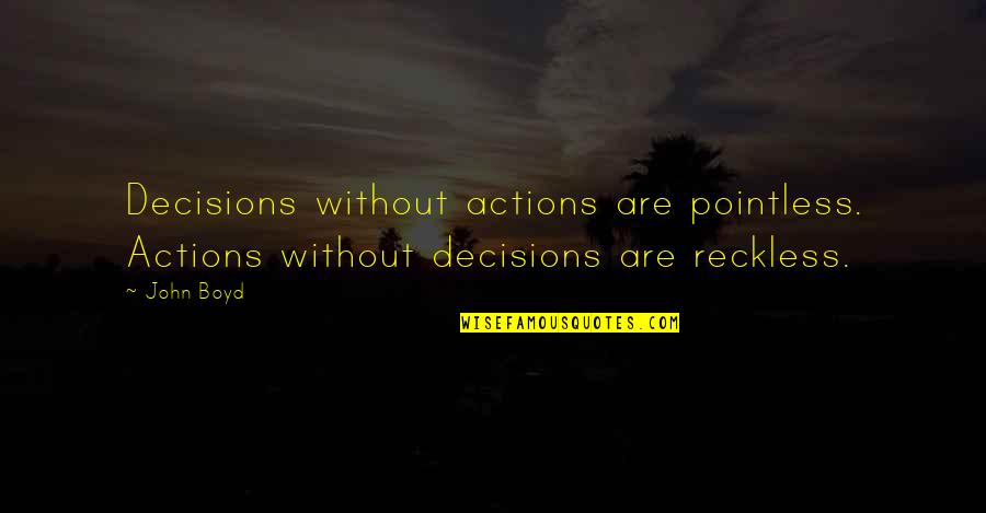 Well Known Literature Quotes By John Boyd: Decisions without actions are pointless. Actions without decisions